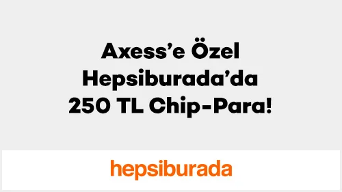 Axess’e Özel Hepsiburada’da 250 TL Chip-Para