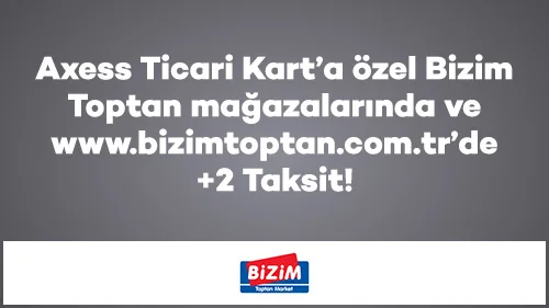 Axess Ticari Kart’a özel Bizim Toptan mağazalarında ve www.bizimtoptan.com.tr’de +2 Taksit!