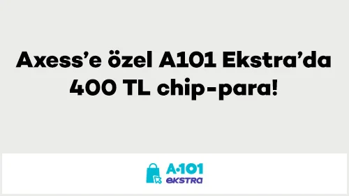 Axess’e özel A101 Ekstra’da 400 TL chip-para!