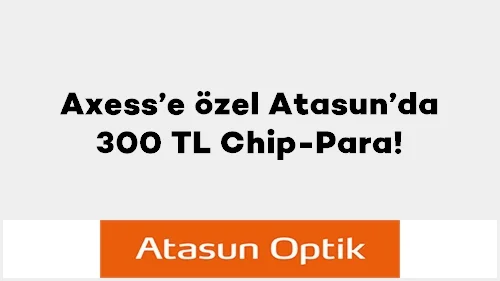 Axess’e özel Atasun’da 300 TL Chip-Para!