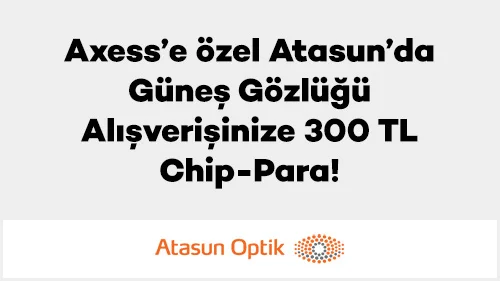 Axess’e özel Atasun’da Güneş Gözlüğü Alışverişinize 300 TL Chip-Para!