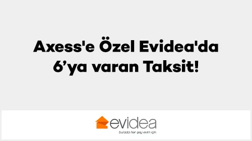 Axess'e Özel Evidea'da 6’ya varan Taksit!