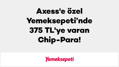 Axess'e Özel Yemeksepeti'nde 375 TL'ye Varan Chip-Para!
