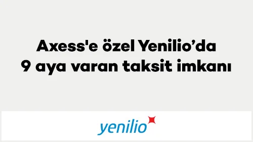 Axess'e özel Yenilio’da 9 aya varan taksit imkanı