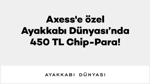 Axess'e özel Ayakkabı Dünyası’nda 450 TL Chip-Para