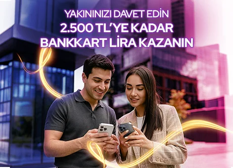 Yakınlarınızı davet edin, 2.500 TL'ye varan Bankkart Lira kazanın!