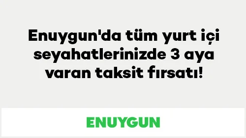 ENUYGUN’da tüm yurt içi seyahatlerinizde 3 aya varan taksit fırsatı!