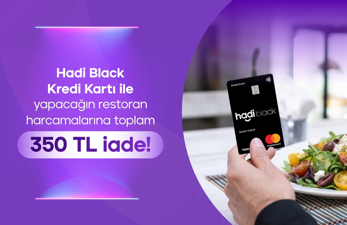 Hadi Black Kredi Kartı ile Restoran Harcamalarına toplam 350 TL iade!