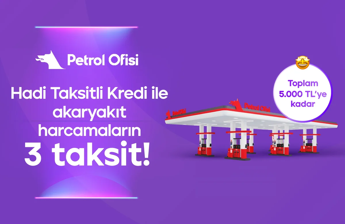 Petrol Ofisi harcamalarında Hadi Taksitli Alışveriş Kredisi yanında!