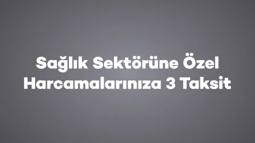 Sağlık Sektörüne Özel Harcamalarınıza 3 Taksit