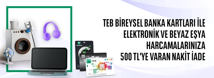 TEB Bireysel Banka Kartları ile Elektronik ve Beyaz Eşya Harcamalarınıza Toplam 500 TL Nakit İade!