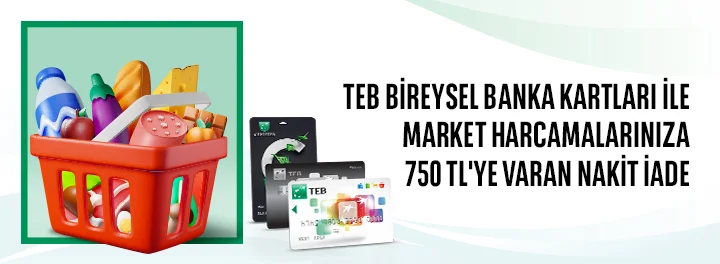TEB Bireysel Banka Kartları ile Market ve Gıda Harcamalarınızda Toplam 750 TL Nakit İade