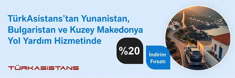 Türkasistans’tan Yunanistan, Bulgaristan ve Makedonya 7/24 Yol Yardım Hizmetinde %20 İndirim fırsatı!