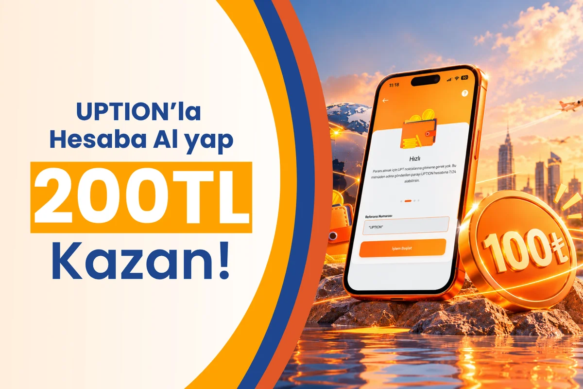 UPTION ile Hesaba Al, 200 TL Nakit İade Kazan!